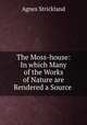 The Moss-house: In which Many of the Works of Nature are Rendered a Source ., Strickland, Agnes, 1796-1874 