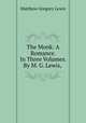 The Monk: A Romance. In Three Volumes. By M. G. Lewis, ., Matthew Gregory Lewis 