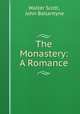 The Monastery: A Romance., Walter Scott, John Ballantyne 