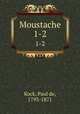 Moustache. 1-2, Kock, Paul de, 1793-1871 