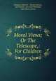 Moral Views; Or The Telescope,: For Children, Margaret Roberts , Harvey Darton, and Darton, Law and Whittaker, John Harris (Firm) 