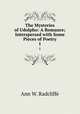 The Mysteries of Udolpho: A Romance; Interspersed with Some Pieces of Poetry. 1, Ann W. Radcliffe 