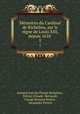 Mmoires du Cardinal de Richelieu, sur le rgne de Louis XIII, depuis 1610 .. 5, Armand Jean du Plessis Richelieu , Petitot (Claude -Bernard), Claude Bernard Petitot , Alexandre Petitot 