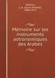 Memoire sur les instruments astronomiques des Arabes, Louis-Ame?lie Se?dillot 