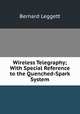 Wireless Telegraphy; With Special Reference to the Quenched-Spark System, Bernard Leggett 
