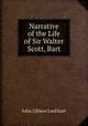 Narrative of the Life of Sir Walter Scott, Bart, Lockhart, J. G. (John Gibson), 1794-1854 