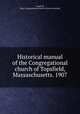Historical manual of the Congregational church of Topsfield, Massaschusetts. 1907, Topsfield, Mass. Congregational church. [from old catalog] 