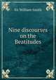Nine discourses on the Beatitudes, Smith, William, Sir, 1813-1893 