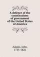 A defence of the constitutions of government of the United States of America., Adams, John, 1735-1826 
