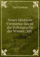 Neues Idioticon Viennense das ist die Volkssprache der Wiener: Mit ., Carl Loritza 