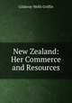 New Zealand: Her Commerce and Resources, Gilderoy Wells Griffin 