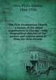 The First Presbyterian Church : a history of the oldest organization in Chicago : with biographical sketches of the pastors and copious extracts from the choir records, Otis, Philo Adams, 1846-1930 
