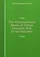 The Miscellaneous Works of Tobias Smollett, M.D. In Six Volumes, Tobias George Smollett 
