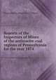 Reports of the Inspectors of Mines of the anthracite coal regions of Pennsylvania for the year 1874, Pennsylvania. Inspectors of Mines 