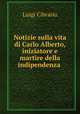 Notizie sulla vita di Carlo Alberto, iniziatore e martire della indipendenza ., Cibrario Luigi 