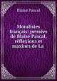 Moralistes francais: pensees de Blaise Pascal, reflexions et maxines de La ., Blaise Pascal 