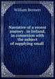 Narrative of a recent journey . in Ireland, in connexion with the subject of supplying small ., William Bennett 