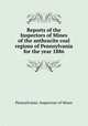 Reports of the Inspectors of Mines of the anthracite coal regions of Pennsylvania for the year 1886, Pennsylvania. Inspectors of Mines 