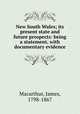 New South Wales; its present state and future prospects: being a statement, with documentary evidence, Macarthur, James, 1798-1867 