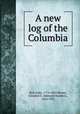 A new log of the Columbia, Boit, John, 1774-1829,Meany, Edmond S. (Edmond Stephen), 1862-1935 