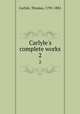 Carlyle`s complete works. 2, Carlyle, Thomas, 1795-1881 