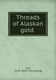 Threads of Alaskan gold, Fell, Sarah. [from old catalog] 