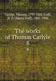 The works of Thomas Carlyle. 8, Carlyle, Thomas, 1795-1881,Traill, H. D. (Henry Duff), 1842-1900 