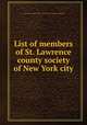 List of members of St. Lawrence county society of New York city, St. Lawrence county society of New York city. [from old catalog] 