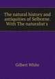 The natural history and antiquities of Selborne. With The naturalist