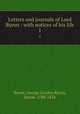 Letters and journals of Lord Byron : with notices of his life. 1, Byron, George Gordon Byron, Baron, 1788-1824 