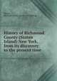 History of Richmond County (Staten Island) New York, from its discovery to the present time, Bayles, Richard Mather. [from old catalog] 