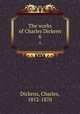 The works of Charles Dickens. 6, Dickens, Charles, 1812-1870 