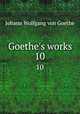Goethe`s works. 10, Johann Wolfgang Goethe 