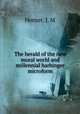 The herald of the new moral world and millennial harbinger microform, Horner, J. M 