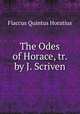 The Odes of Horace, tr. by J. Scriven, Flaccus Quintus Horatius 
