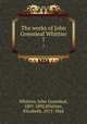 The works of John Greenleaf Whittier. 7, Whittier, John Greenleaf, 1807-1892,Whittier, Elizabeth, 1815-1864 