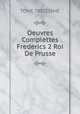 Oeuvres Complettes Frederics 2 Roi De Prusse, TOME TREIZIEME 