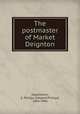 The postmaster of Market Deignton, Oppenheim, E. Phillips (Edward Phillips), 1866-1946 