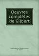 Oeuvres completes de Gilbert, Gilbert (Nicolas -Joseph-Laurent), M . Gilbert 
