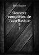 Oeuvres compltes de Jean Racine. 3, Jean Racine 