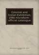 Colonial and Indian Exhibition, 1886 microform : official catalogue, Colonial and Indian Exhibition (1886 : London, England) 