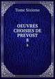 OEUVRES CHOISIES DE PREVOST. 8, Tome Sixieme 