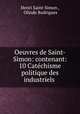 Oeuvres de Saint-Simon: contenant: 10 Catechisme politique des industriels ., Henri Saint-Simon , Olinde Rodrigues 