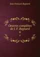 Oeuvres compltes de J. F. Regnard. 6, Jean Francois Regnard 