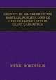 OEUVRES DE MAITRE FRANCOIS RABELAIS, PUBLIEES SOUS LE TITRE DE FAITS ET DITS DU GEANT GARGANTUA ., Henri Bordesius 