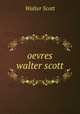 oevres walter scott, Scott Walter 