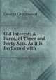 Old Interest: A Farce, of Three and Forty Acts. As it is Perform