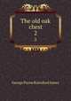 The old oak chest. 2, G. P. James 