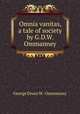 Omnia vanitas, a tale of society by G.D.W. Ommanney., George Druce W . Ommanney 