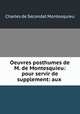 Oeuvres posthumes de M. de Montesquieu: pour servir de supplement: aux ., Charles de Secondat Montesquieu 